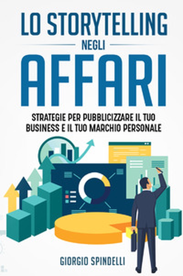 Lo storytelling negli affari. Strategie per pubblicizzare il tuo business e il tuo marchio personale - Librerie.coop Lo storytelling negli affari. Strategie per pubblicizzare il tuo business e il tuo marchio personale - Librerie.coop