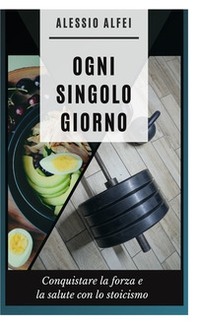 Ogni singolo giorno. Conquistare forza e salute con lo stoicismo - Librerie.coop Ogni singolo giorno. Conquistare forza e salute con lo stoicismo - Librerie.coop