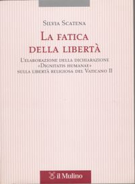 La fatica della libertà. L'elaborazione delle dichiarazione «Dignitatis humanae» sulla libertà religiosa del Vaticano II - Librerie.coop