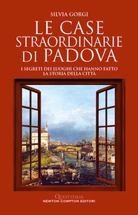 Le case straordinarie di Padova. I segreti dei luoghi che hanno fatto la storia della città - Librerie.coop