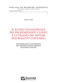 Il ruolo manageriale dei professionisti clinici e l'utilizzo dei sistemi informativi contabili. Determinanti e deterrenti nel contesto delle aziende sanitarie italiane - Librerie.coop