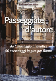 Passeggiate d'autore. da Caravaggio ai Beatles 56 personaggi in giro per Roma - Librerie.coop