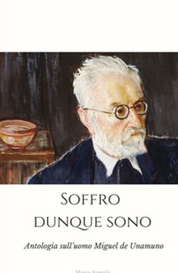 Soffro dunque sono. Riscoprendo Miguel De Unamuno - Librerie.coop Soffro dunque sono. Riscoprendo Miguel De Unamuno - Librerie.coop