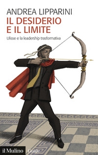 Il desiderio e il limite. Ulisse e la leadership trasformativa - Librerie.coop