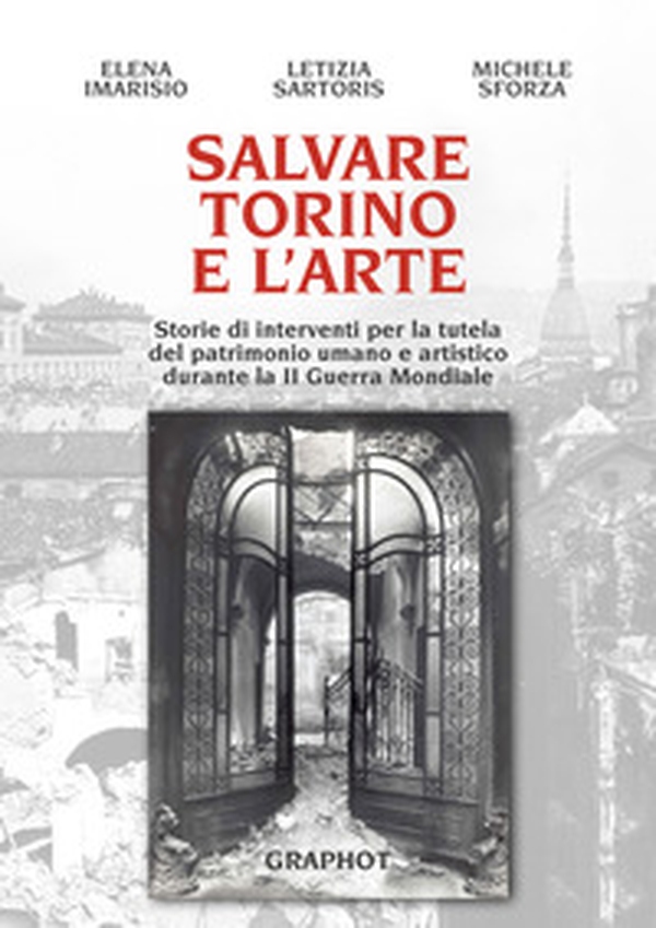 Salvare Torino e l'arte. Storie di interventi per la tutela del patrimonio umano e artistico durante la II guerra mondiale - Librerie.coop Salvare Torino e l'arte. Storie di interventi per la tutela del patrimonio umano e artistico durante la II guerra mondiale - Librerie.coop