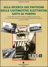 Alla ricerca dei fantasmi delle locomotive elettriche Satti di Torino - Librerie.coop