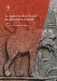 Le regalità ibride in Oriente da Alessandro ai Sasanidi - Librerie.coop