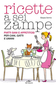 Ricette a sei zampe. Piatti sani e appetitosi per cani, gatti e umani - Librerie.coop