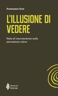 L'illusione di vedere. Note di neuroscienza sulla percezione visiva - Librerie.coop