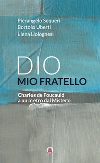 Dio mio fratello. Charles de Foucauld a un metro dal Mistero - Librerie.coop
