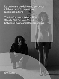 La performance dal tempo sospeso. (Il tableau vivant tra realtà e rappresentazione). Ediz. italiana e inglese - Librerie.coop