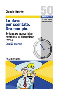 Lo davo per scontato. Ora non più. Sviluppare nuove idee mettendo in discussione l'ovvio. Con 50 esercizi - Librerie.coop