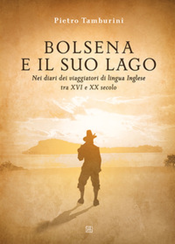 Bolsena e il suo lago nei diari dei viaggiatori di lingua inglese tra XVI e XX secolo - Librerie.coop Bolsena e il suo lago nei diari dei viaggiatori di lingua inglese tra XVI e XX secolo - Librerie.coop