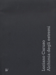Luciano Caruso. Alchimia degli estremi - Librerie.coop