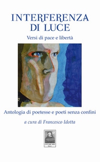Interferenza di Luce. Versi di pace e libertà. Antologia di poetesse e poeti senza confini - Librerie.coop