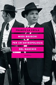 Modi bruschi. Per un'antropologia del maschio - Librerie.coop