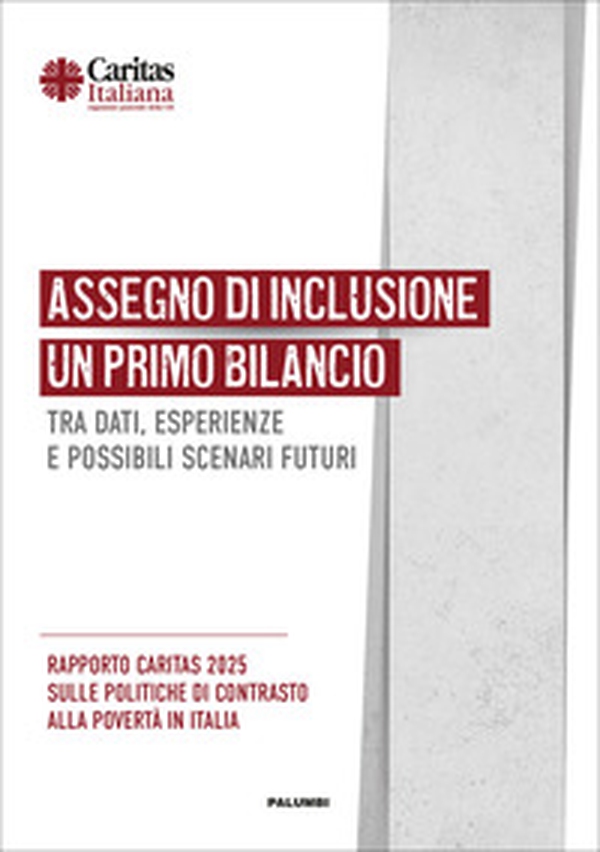 Assegno di inclusione. Un primo bilancio tra dati, esperienze e possibili scenari futuri. Rapporto Caritas 2025 sulle politiche di contrasto alla povertà in Italia - Librerie.coop Assegno di inclusione. Un primo bilancio tra dati, esperienze e possibili scenari futuri. Rapporto Caritas 2025 sulle politiche di contrasto alla povertà in Italia - Librerie.coop