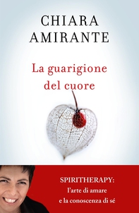 La guarigione del cuore. Spiritherapy: l'arte di amare e la conoscenza di sé - Librerie.coop