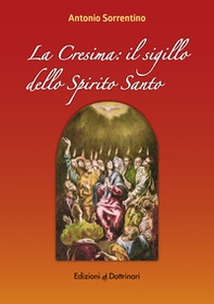 La cresima. Il sigillo dello Spirito Santo - Librerie.coop