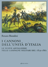 I cannoni dell'unità d'Italia. Le nuove artiglierie nelle campagne militari del 1859-1861 - Librerie.coop