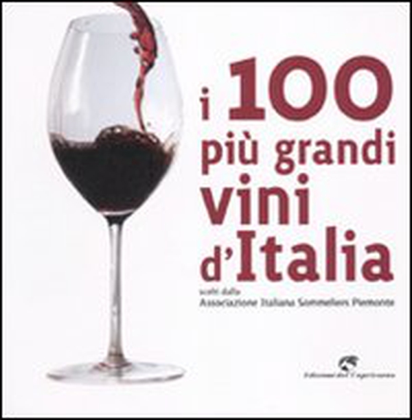I 100 più grandi vini d'Italia. Scelti dell'Associazione italiana sommeliers Piemonte - Librerie.coop I 100 più grandi vini d'Italia. Scelti dell'Associazione italiana sommeliers Piemonte - Librerie.coop