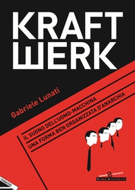 Kraftwerk. Il suono dell'uomo-macchina. Una forma ben organizzata d'anarchia - Librerie.coop Kraftwerk. Il suono dell'uomo-macchina. Una forma ben organizzata d'anarchia - Librerie.coop