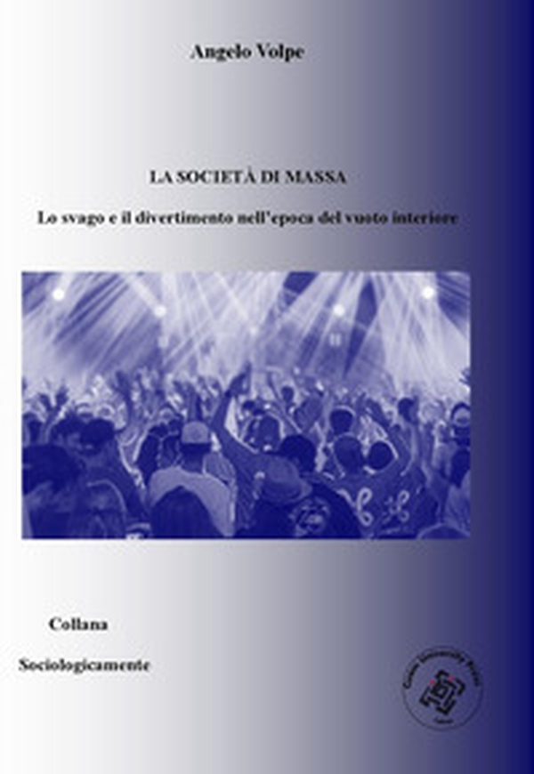 La società di massa. Lo svago e il divertimento nell'epoca del vuoto interiore - Librerie.coop La società di massa. Lo svago e il divertimento nell'epoca del vuoto interiore - Librerie.coop