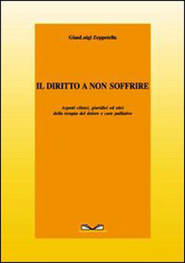 Il diritto a non soffrire. Aspetti clinici, giuridici ed etici della terapia del dolore e cure palliative - Librerie.coop