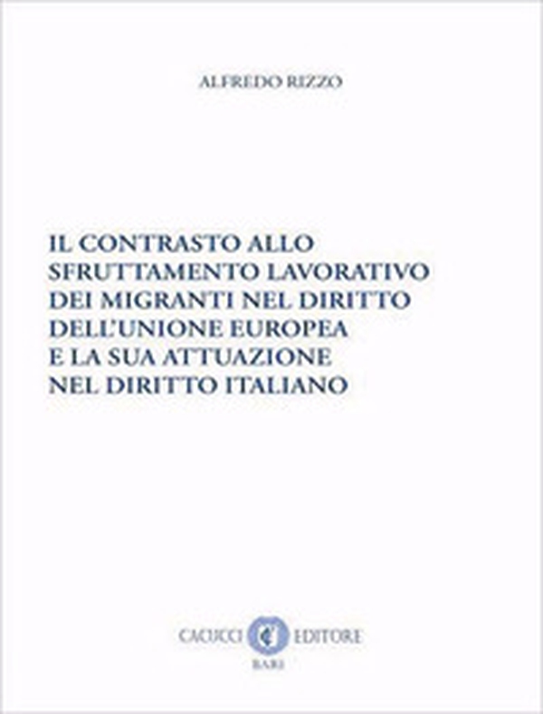 Il contrasto allo sfruttamento lavorativo dei migranti nel diritto dell'Unione europea e la sua attuazione nel diritto italiano - Librerie.coop Il contrasto allo sfruttamento lavorativo dei migranti nel diritto dell'Unione europea e la sua attuazione nel diritto italiano - Librerie.coop