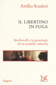 Il libertino in fuga. Machiavelli e la genealogia di un modello culturale - Librerie.coop