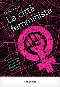 La città femminista. La lotta per lo spazio in un mondo disegnato da uomini - Librerie.coop