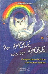 Per amore solo per amore. Il magico dono del gatto e del mondo animale - Librerie.coop