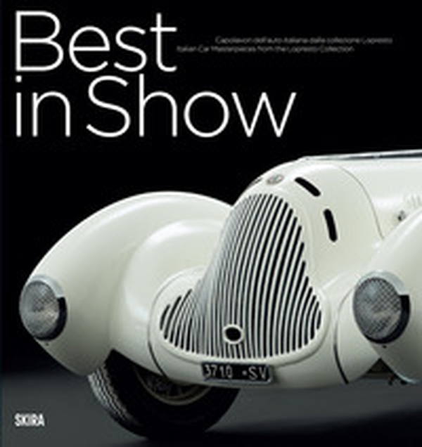 Best in show. Capolavori dell'auto italiana dalla collezione Lopresto. Ediz. italiana e inglese - Librerie.coop