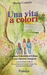 Una vita a colori Il prima, il durante e il dopo di una mamma caregiver - Librerie.coop Una vita a colori Il prima, il durante e il dopo di una mamma caregiver - Librerie.coop