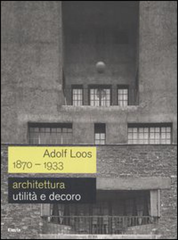 Adolf Loos 1870-1933. Architettura. Utilità e decoro. Catalogo della mostra (Roma, 7 dicembre 2006-11 febbraio 2007) - Librerie.coop Adolf Loos 1870-1933. Architettura. Utilità e decoro. Catalogo della mostra (Roma, 7 dicembre 2006-11 febbraio 2007) - Librerie.coop
