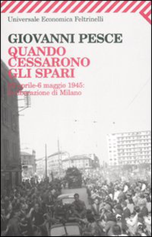 Quando cessarono gli spari. 23 aprile-6 maggio 1945: la liberazione di Milano - Librerie.coop Quando cessarono gli spari. 23 aprile-6 maggio 1945: la liberazione di Milano - Librerie.coop
