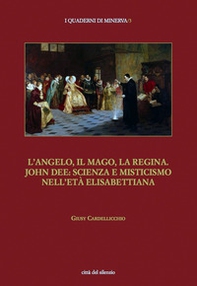 L'angelo, il mago, la regina. John Dee: scienza e misticismo nell'età elisabettiana - Librerie.coop