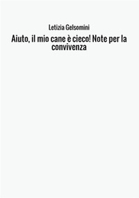 Aiuto, il mio cane è cieco! Note per la convivenza - Librerie.coop Aiuto, il mio cane è cieco! Note per la convivenza - Librerie.coop