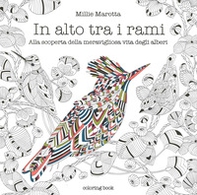 In alto tra i rami. Alla scoperta della meravigliosa vita degli alberi. Disegni da colorare per vincere lo stress   - Librerie.coop