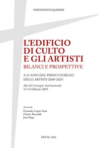 L'edificio di culto e gli artisti. Bilanci e prospettive. A 25 anni dal primo Giubileo degli artisti (2000-2025). Atti del Convegno internazionale, 13-14 febbraio 2025 - Librerie.coop