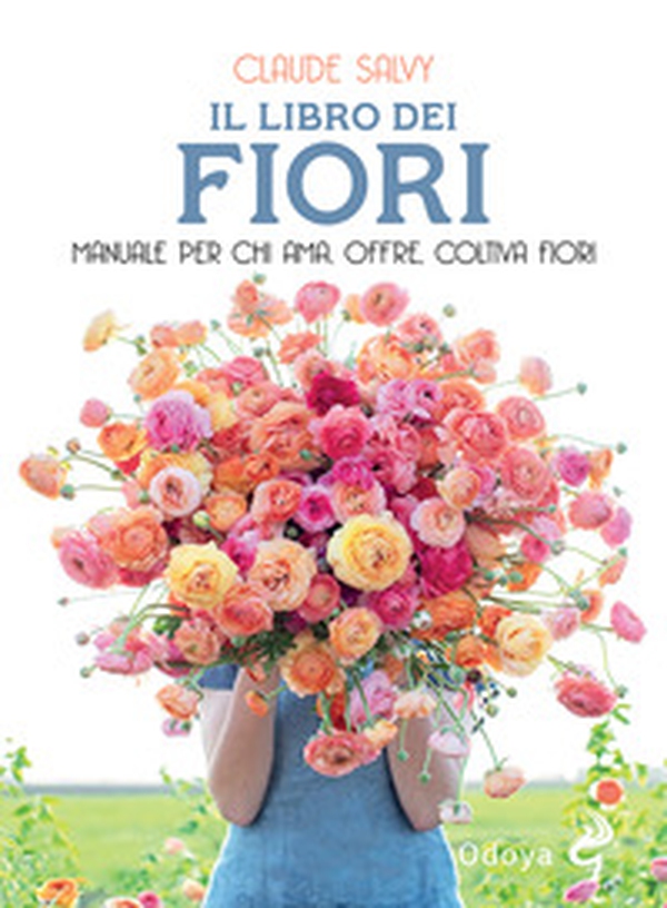 Il libro dei fiori. Il manuale per chi ama, offre, coltiva fiori - Librerie.coop Il libro dei fiori. Il manuale per chi ama, offre, coltiva fiori - Librerie.coop
