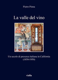 La valle del vino. Un secolo di presenza italiana in California (1850-1950) - Librerie.coop