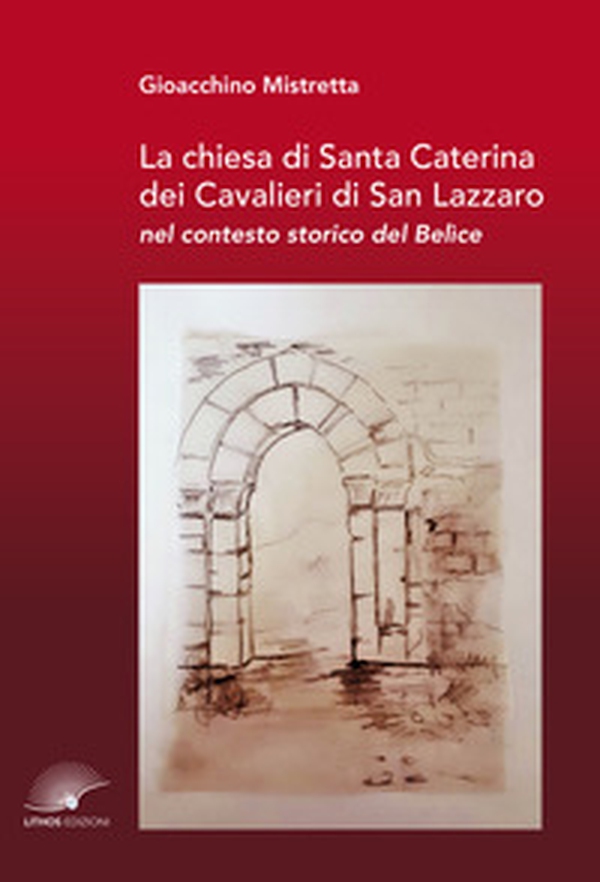 La chiesa di Santa Caterina dei Cavalieri di San Lazzaro nel contesto storico del Belìce - Librerie.coop La chiesa di Santa Caterina dei Cavalieri di San Lazzaro nel contesto storico del Belìce - Librerie.coop
