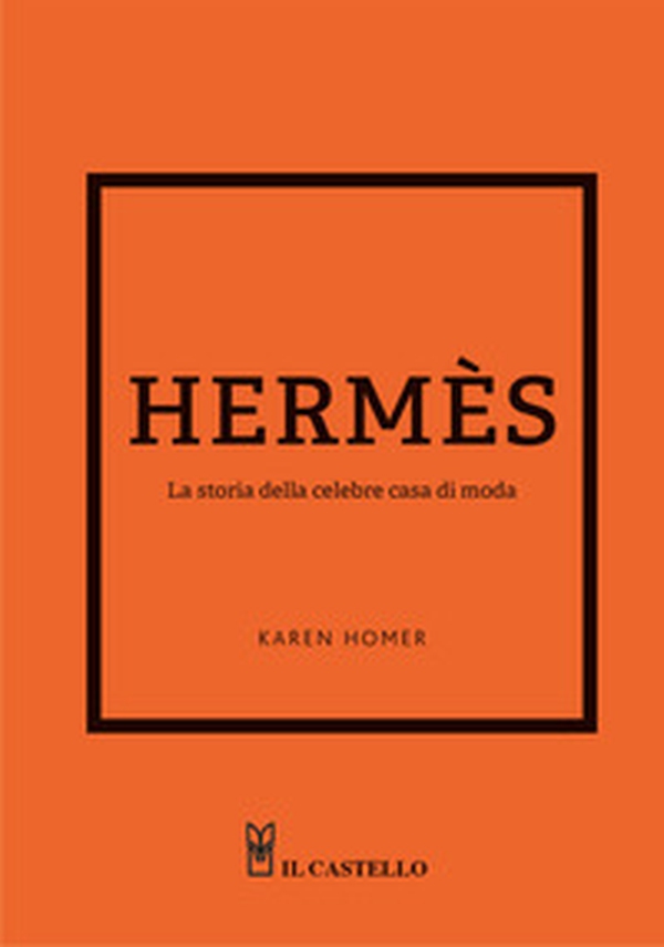 Hermes. La storia della celebre casa di moda - Librerie.coop Hermes. La storia della celebre casa di moda - Librerie.coop