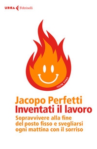 Inventati il lavoro. Sopravvivere alla fine del posto fisso e svegliarsi ogni mattina con il sorriso - Librerie.coop Inventati il lavoro. Sopravvivere alla fine del posto fisso e svegliarsi ogni mattina con il sorriso - Librerie.coop