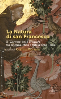 La Natura di san Francesco. Il «Cantico delle creature» tra scienza, etica e tutela della Terra - Librerie.coop