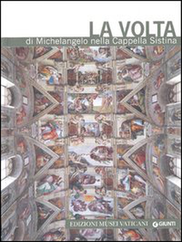 La volta di Michelangelo nella cappella Sistina - Librerie.coop La volta di Michelangelo nella cappella Sistina - Librerie.coop