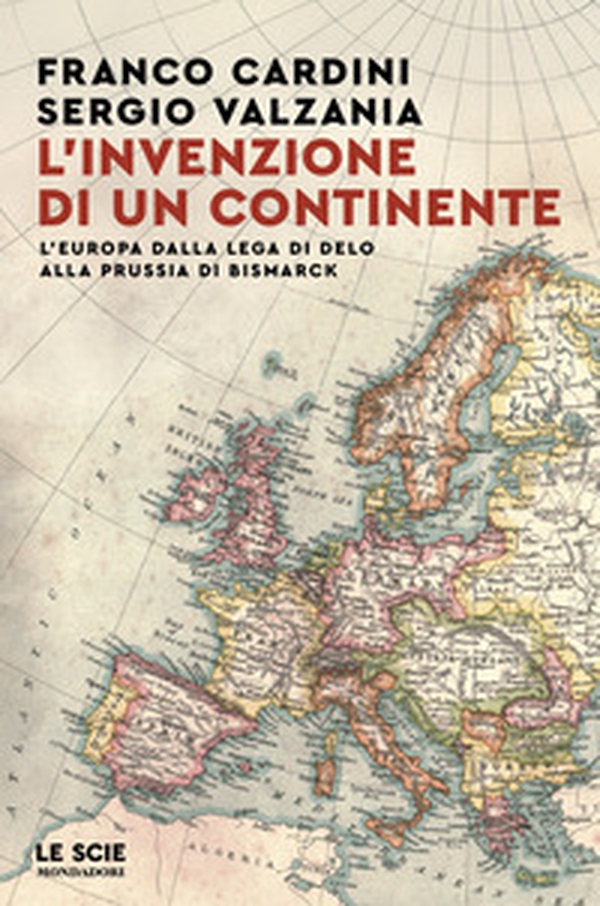 L'invenzione di un continente. L'Europa dalla Lega di Delo alla Prussia di Bismarck - Librerie.coop L'invenzione di un continente. L'Europa dalla Lega di Delo alla Prussia di Bismarck - Librerie.coop