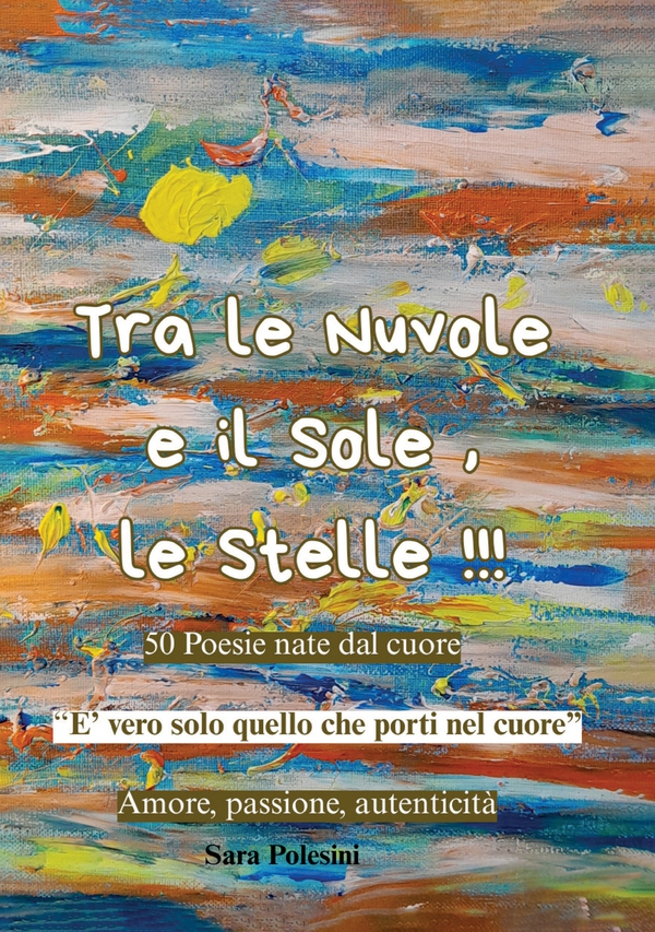 Tra le nuvole e il sole, le stelle!!! 50 poesie nate dal cuore - Librerie.coop Tra le nuvole e il sole, le stelle!!! 50 poesie nate dal cuore - Librerie.coop