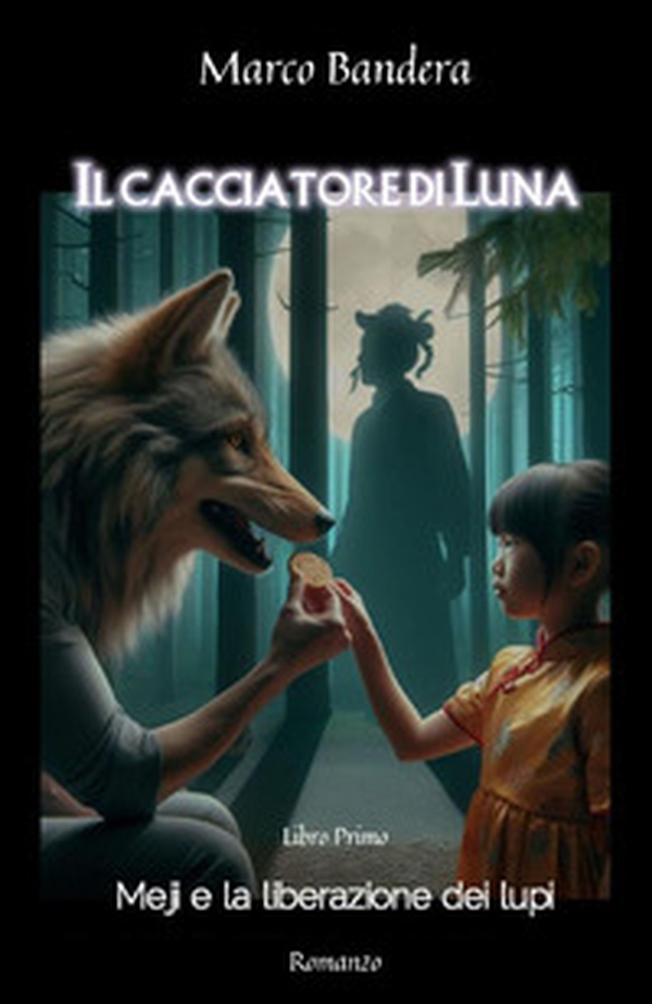 Il cacciatore di Luna. Meji e la liberazione dei lupi - Librerie.coop Il cacciatore di Luna. Meji e la liberazione dei lupi - Librerie.coop